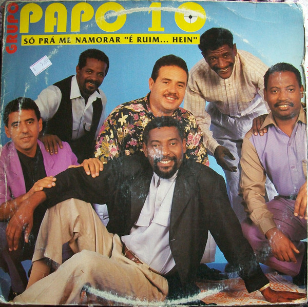 Grupo Papo 10 — Só Prá Me Namorar “É Ruim…Hein”